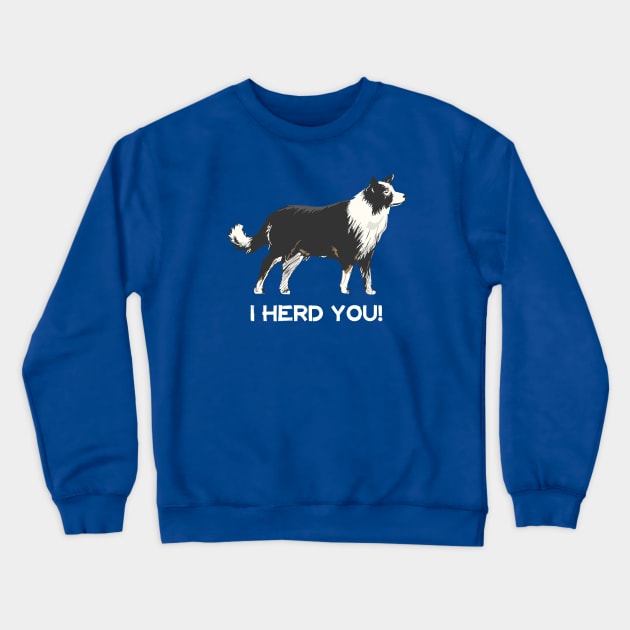 Border Collie I Herd You Crewneck Sweatshirt by Rumble Dog Tees